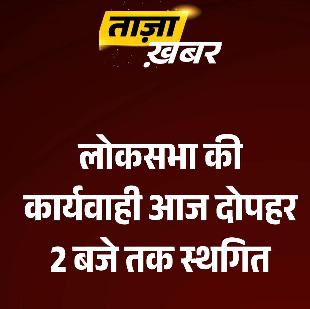 लोकसभा की कार्यवाही 2 बजे तक स्थगित